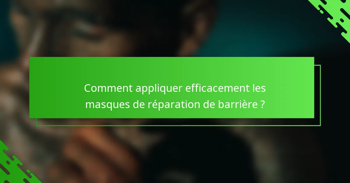 Comment appliquer efficacement les masques de réparation de barrière ?