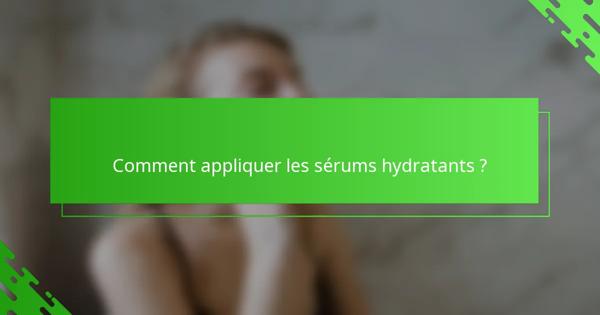 Comment appliquer les sérums hydratants ?