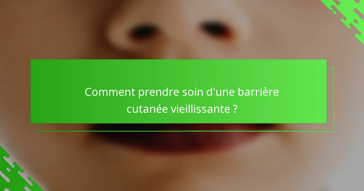 Comment prendre soin d'une barrière cutanée vieillissante ?