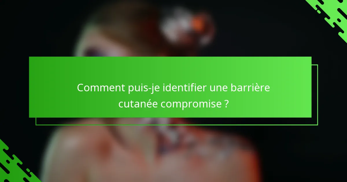Comment puis-je identifier une barrière cutanée compromise ?
