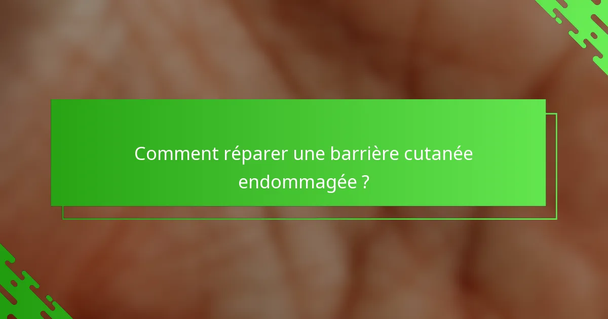 Comment réparer une barrière cutanée endommagée ?