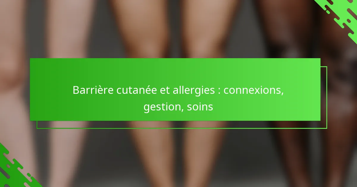 Barrière cutanée et allergies : connexions, gestion, soins