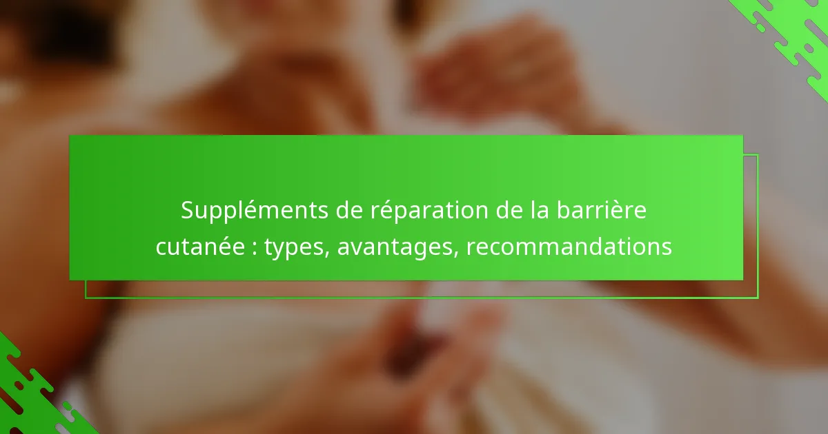 Suppléments de réparation de la barrière cutanée : types, avantages, recommandations