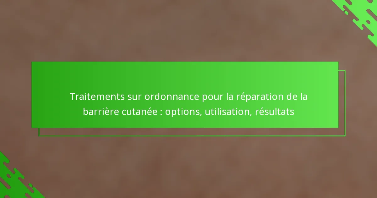 Traitements sur ordonnance pour la réparation de la barrière cutanée : options, utilisation, résultats