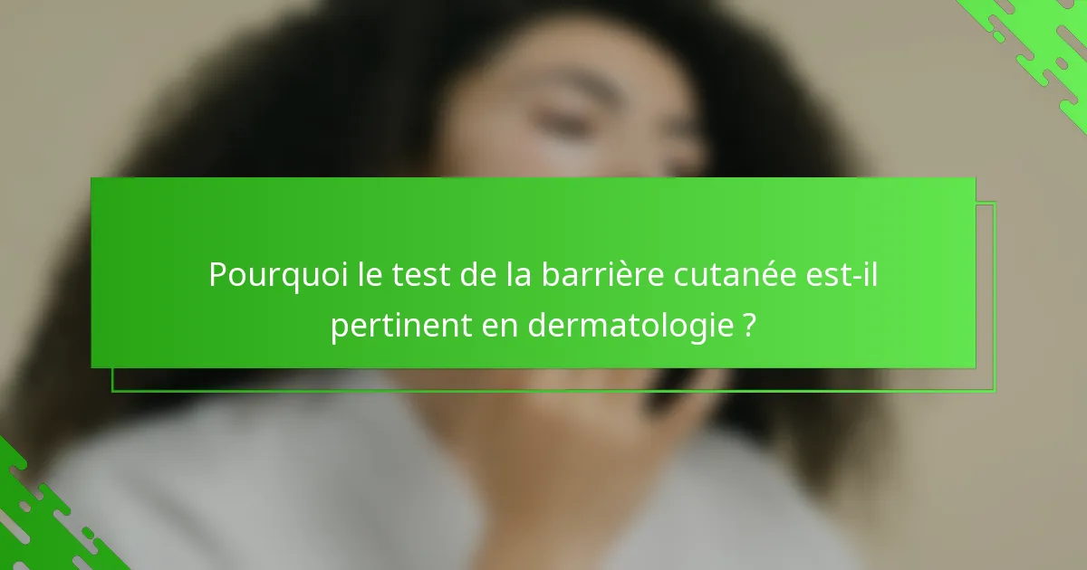 Pourquoi le test de la barrière cutanée est-il pertinent en dermatologie ?