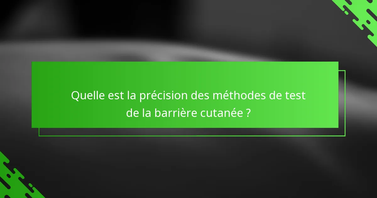 Quelle est la précision des méthodes de test de la barrière cutanée ?