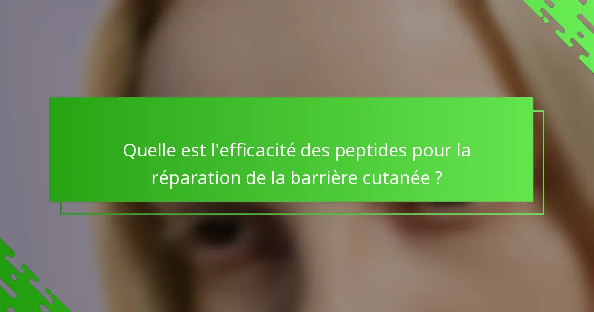 Quelle est l'efficacité des peptides pour la réparation de la barrière cutanée ?