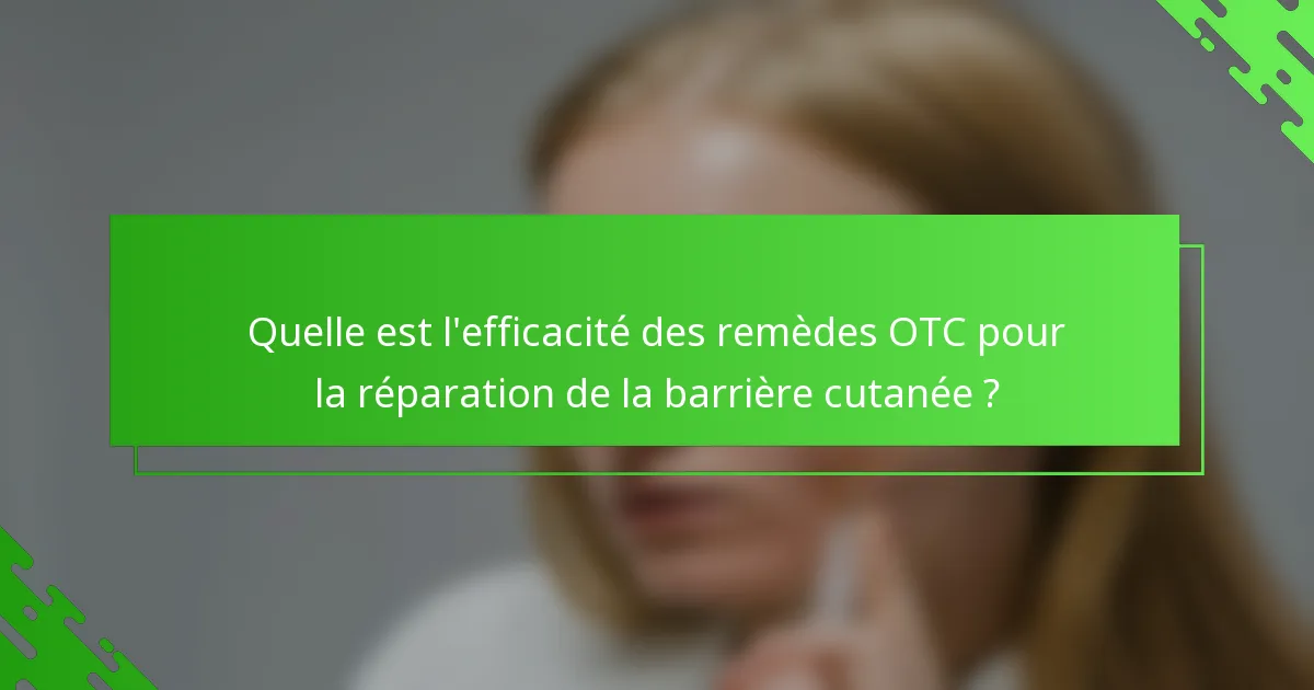 Quelle est l'efficacité des remèdes OTC pour la réparation de la barrière cutanée ?
