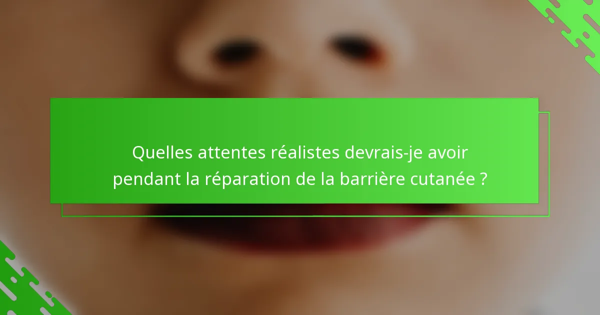 Quelles attentes réalistes devrais-je avoir pendant la réparation de la barrière cutanée ?