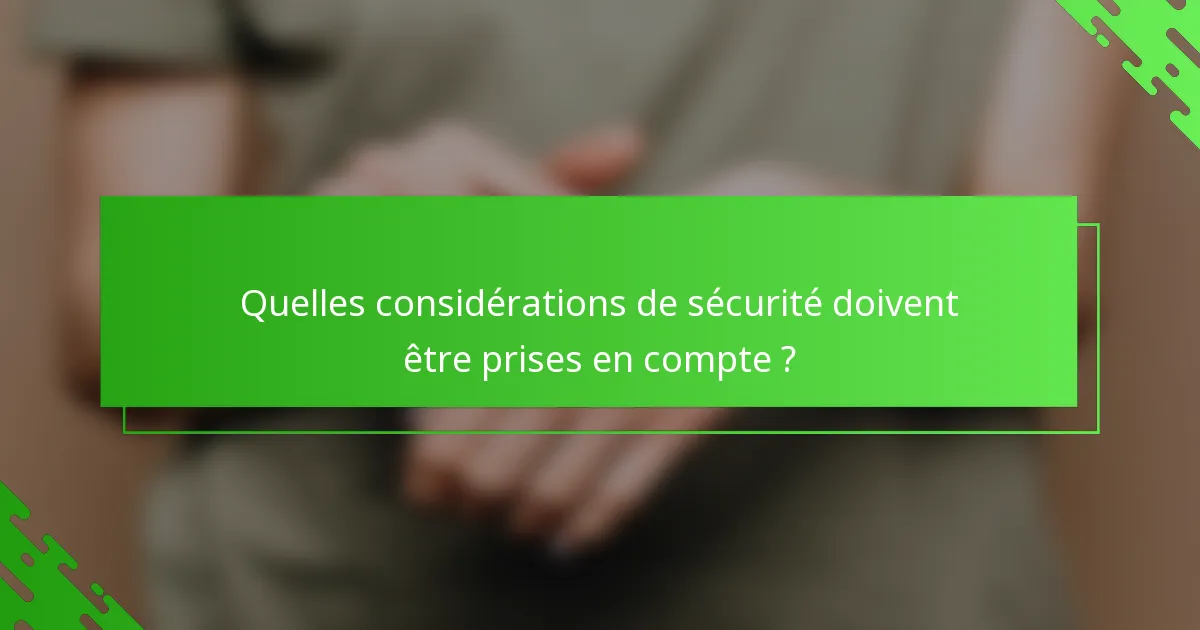 Quelles considérations de sécurité doivent être prises en compte ?