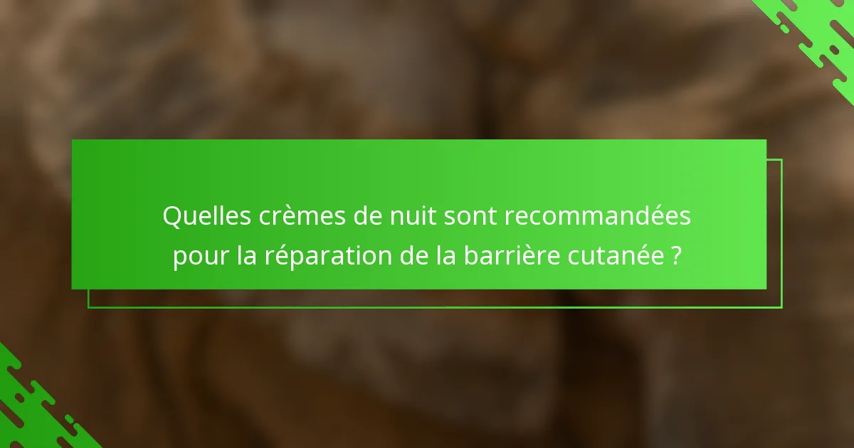 Quelles crèmes de nuit sont recommandées pour la réparation de la barrière cutanée ?