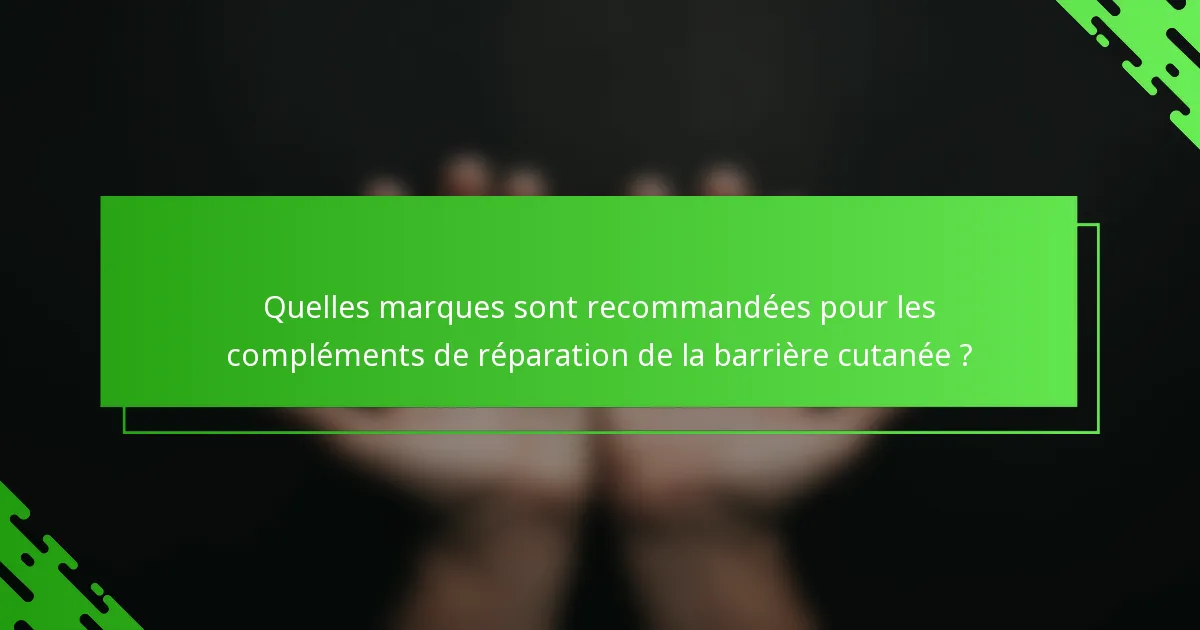 Quelles marques sont recommandées pour les compléments de réparation de la barrière cutanée ?