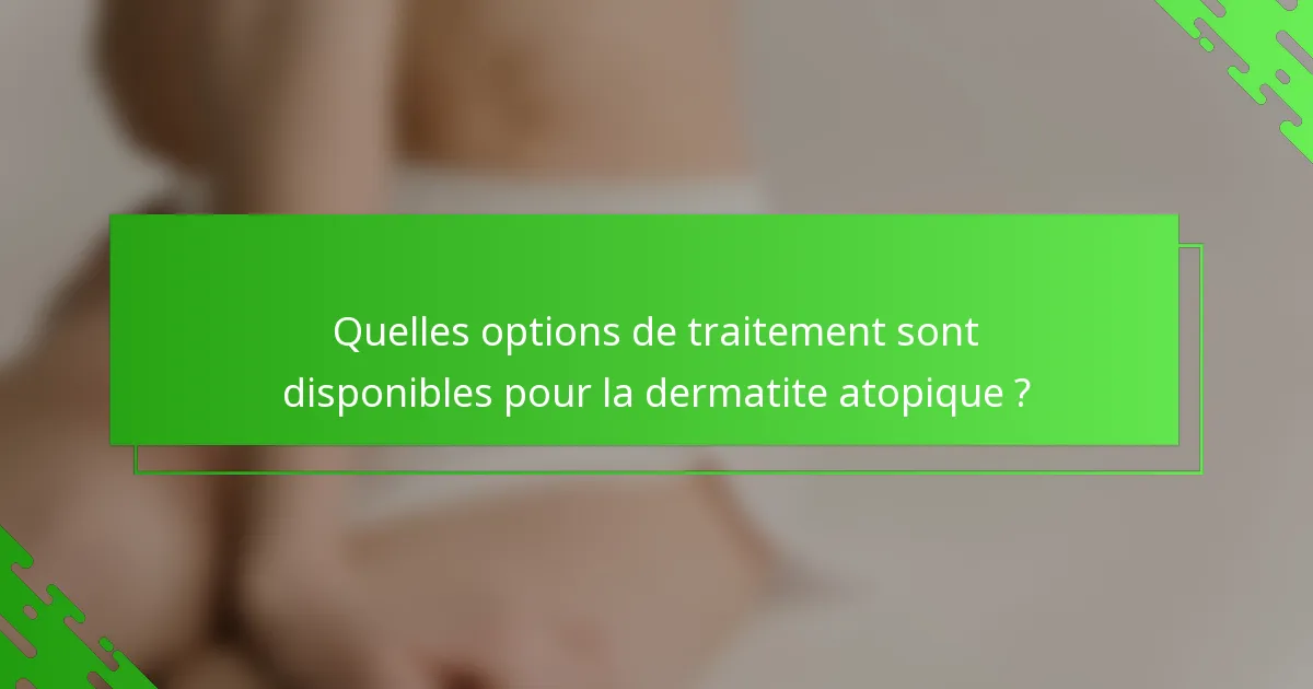 Quelles options de traitement sont disponibles pour la dermatite atopique ?