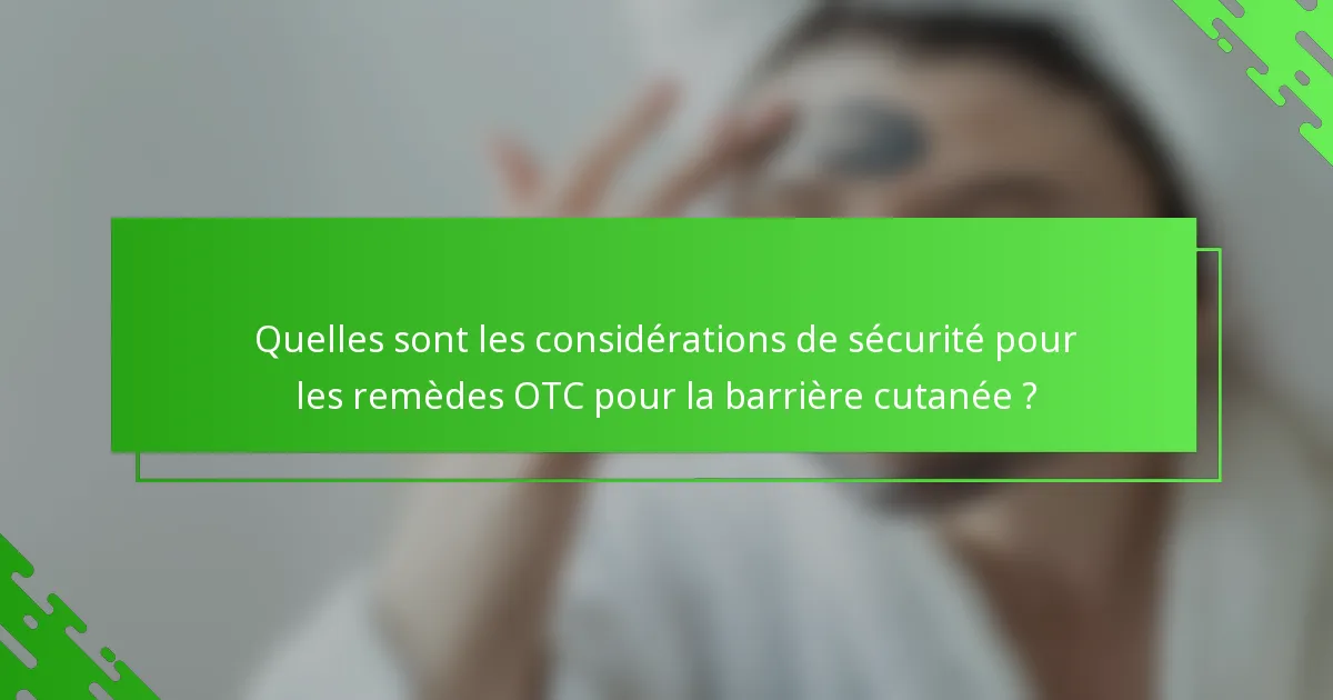 Quelles sont les considérations de sécurité pour les remèdes OTC pour la barrière cutanée ?