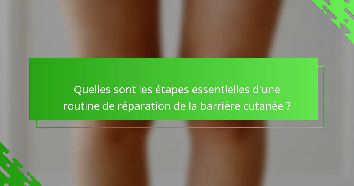 Quelles sont les étapes essentielles d'une routine de réparation de la barrière cutanée ?