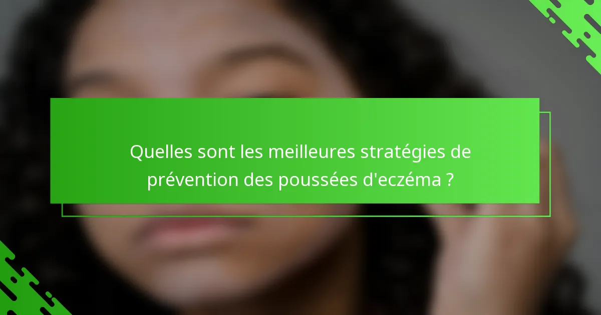 Quelles sont les meilleures stratégies de prévention des poussées d'eczéma ?