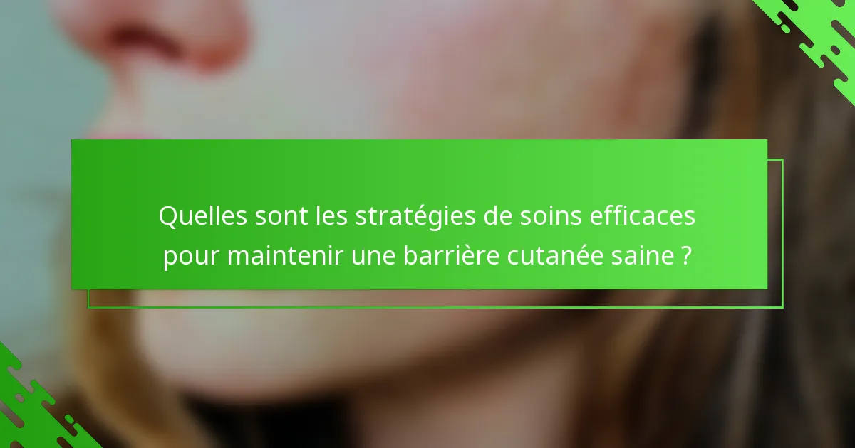 Quelles sont les stratégies de soins efficaces pour maintenir une barrière cutanée saine ?