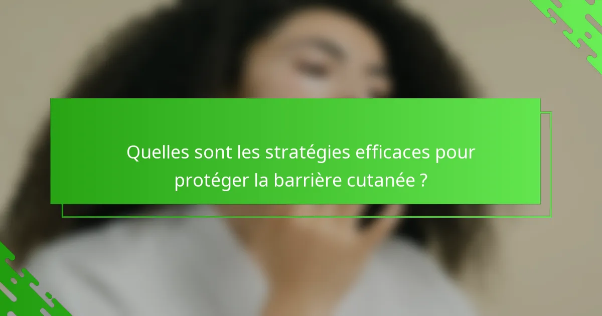 Quelles sont les stratégies efficaces pour protéger la barrière cutanée ?