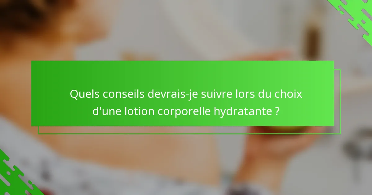 Quels conseils devrais-je suivre lors du choix d'une lotion corporelle hydratante ?