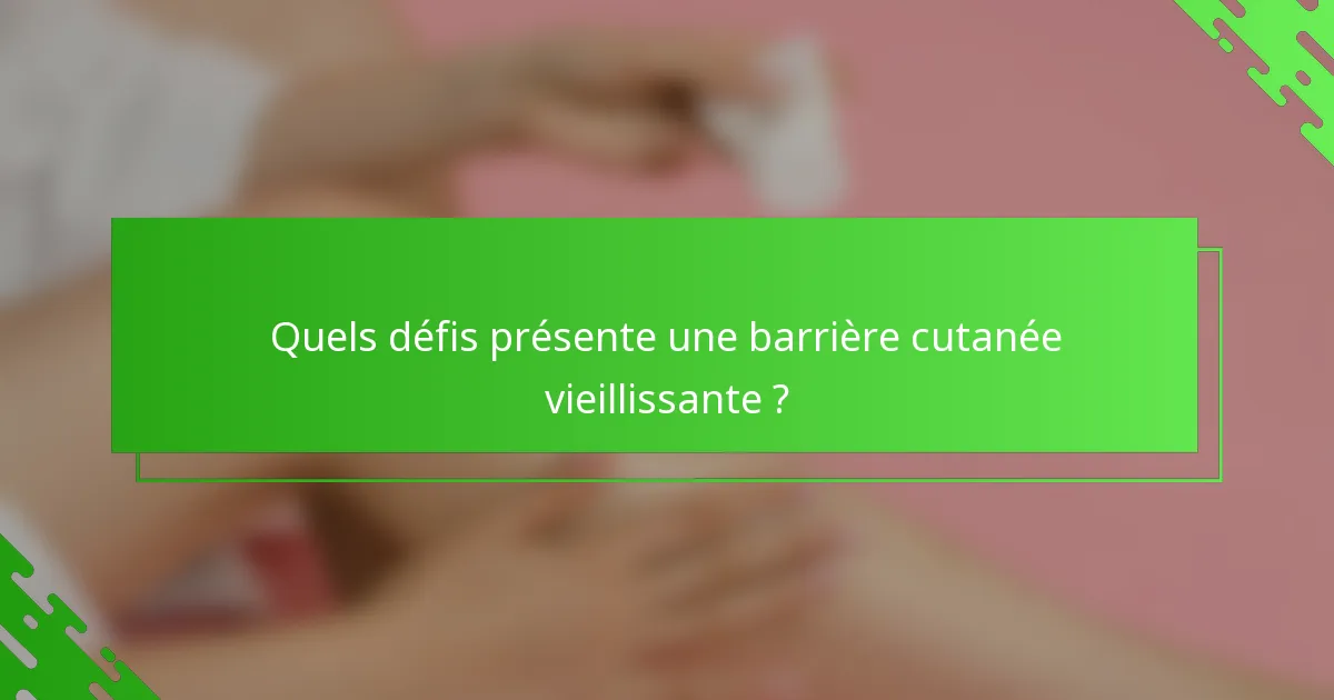 Quels défis présente une barrière cutanée vieillissante ?