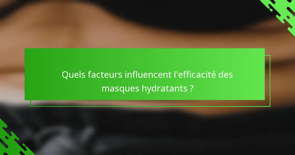 Quels facteurs influencent l'efficacité des masques hydratants ?