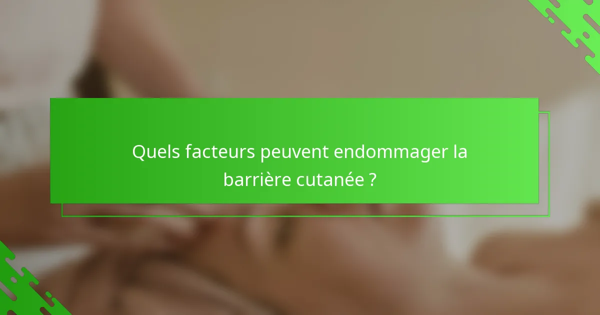 Quels facteurs peuvent endommager la barrière cutanée ?
