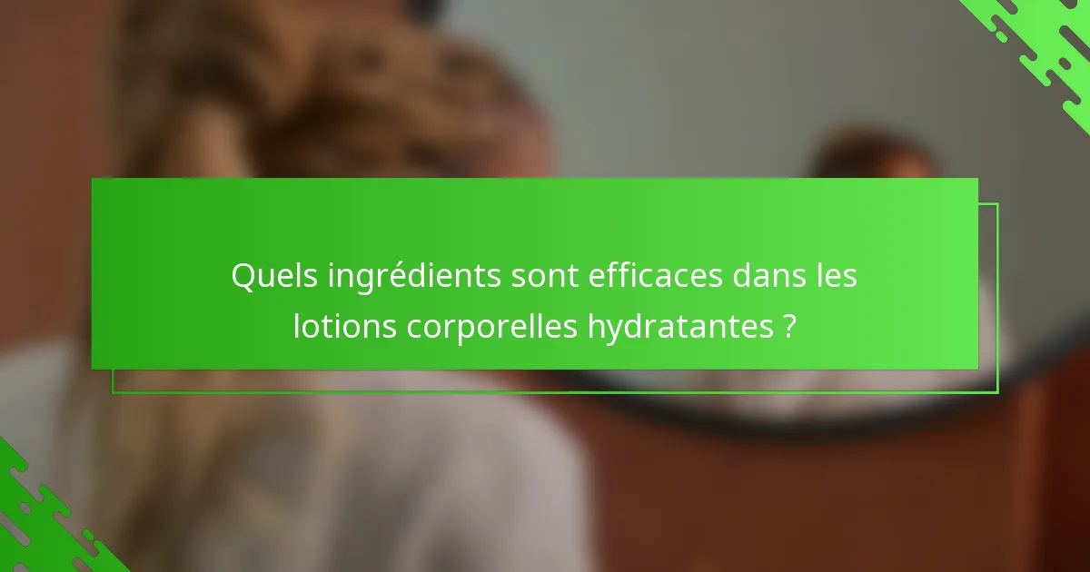Quels ingrédients sont efficaces dans les lotions corporelles hydratantes ?
