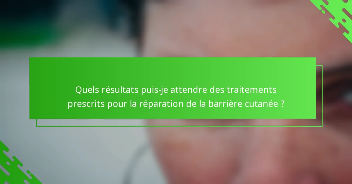 Quels résultats puis-je attendre des traitements prescrits pour la réparation de la barrière cutanée ?