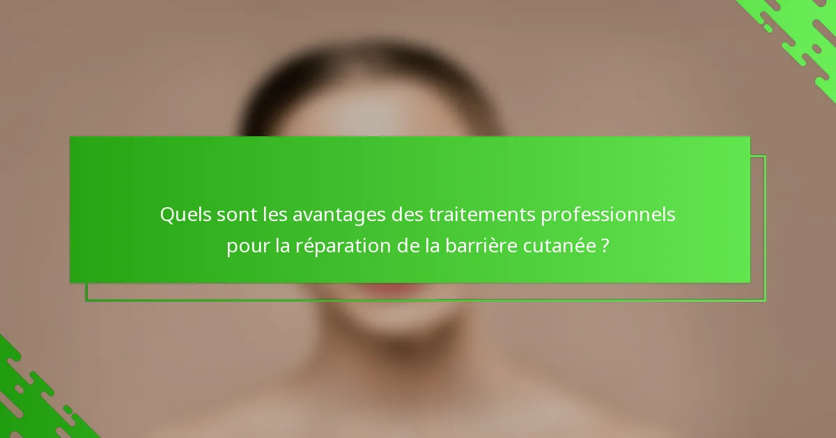 Quels sont les avantages des traitements professionnels pour la réparation de la barrière cutanée ?