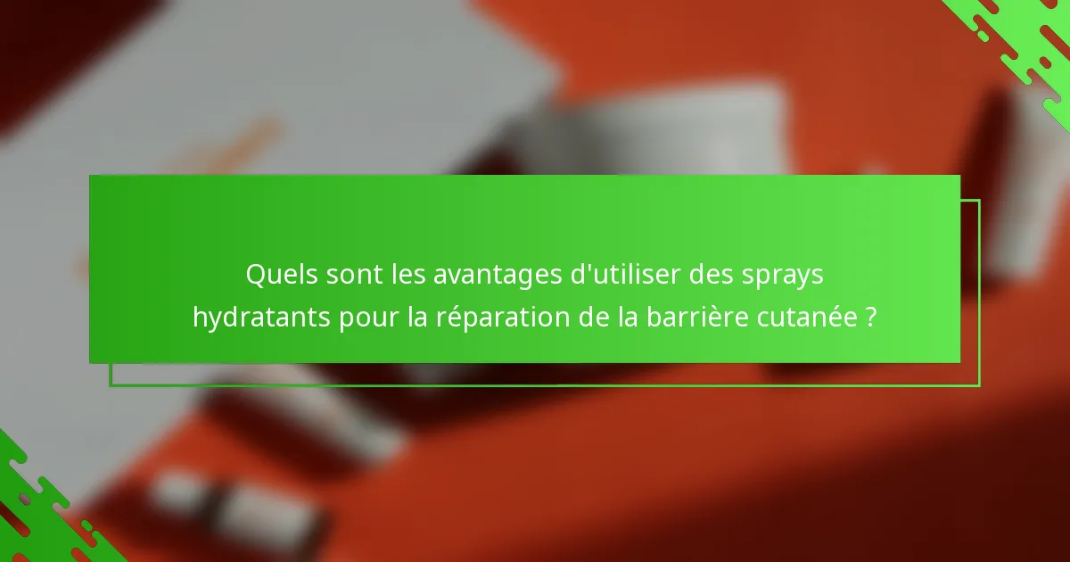 Quels sont les avantages d'utiliser des sprays hydratants pour la réparation de la barrière cutanée ?