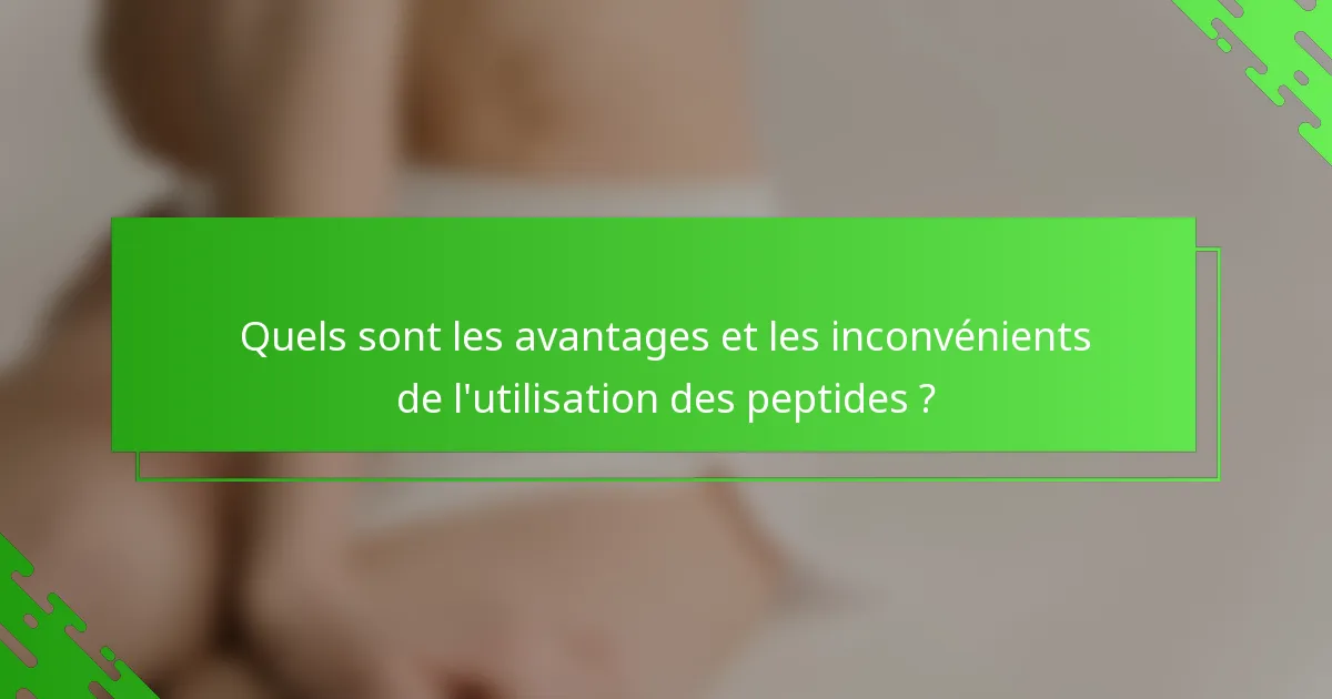 Quels sont les avantages et les inconvénients de l'utilisation des peptides ?