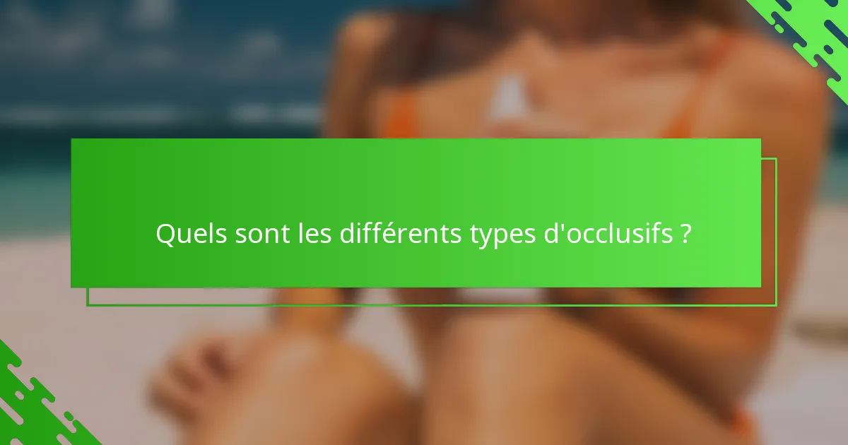Quels sont les différents types d'occlusifs ?