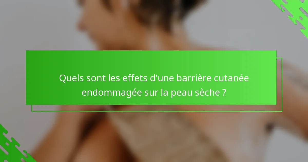 Quels sont les effets d'une barrière cutanée endommagée sur la peau sèche ?