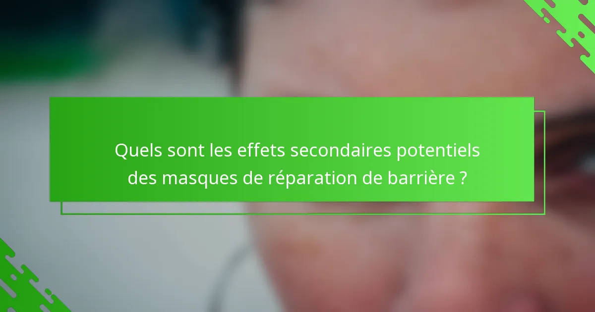 Quels sont les effets secondaires potentiels des masques de réparation de barrière ?