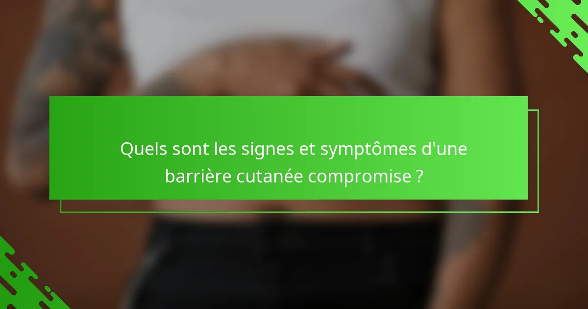 Quels sont les signes et symptômes d'une barrière cutanée compromise ?