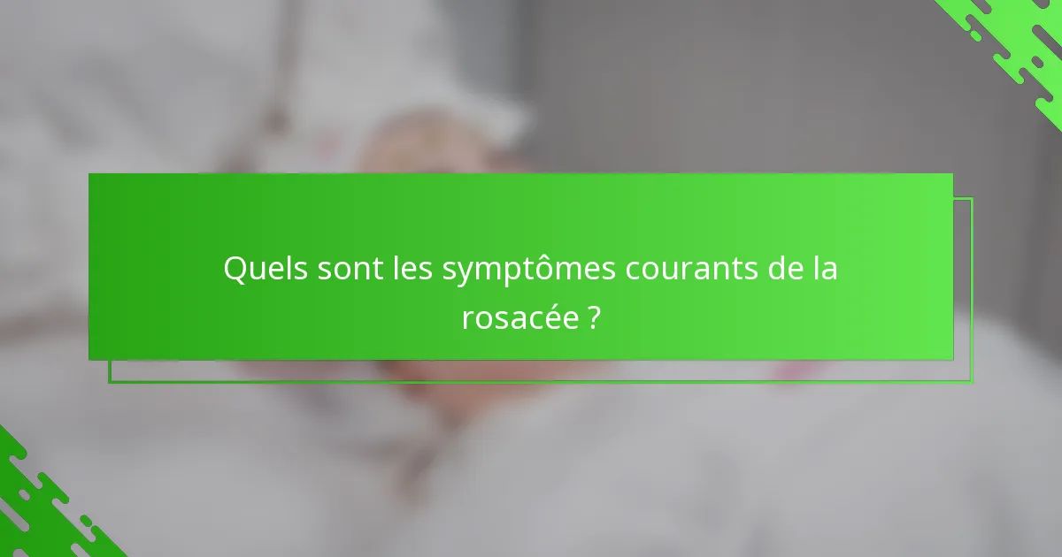 Quels sont les symptômes courants de la rosacée ?