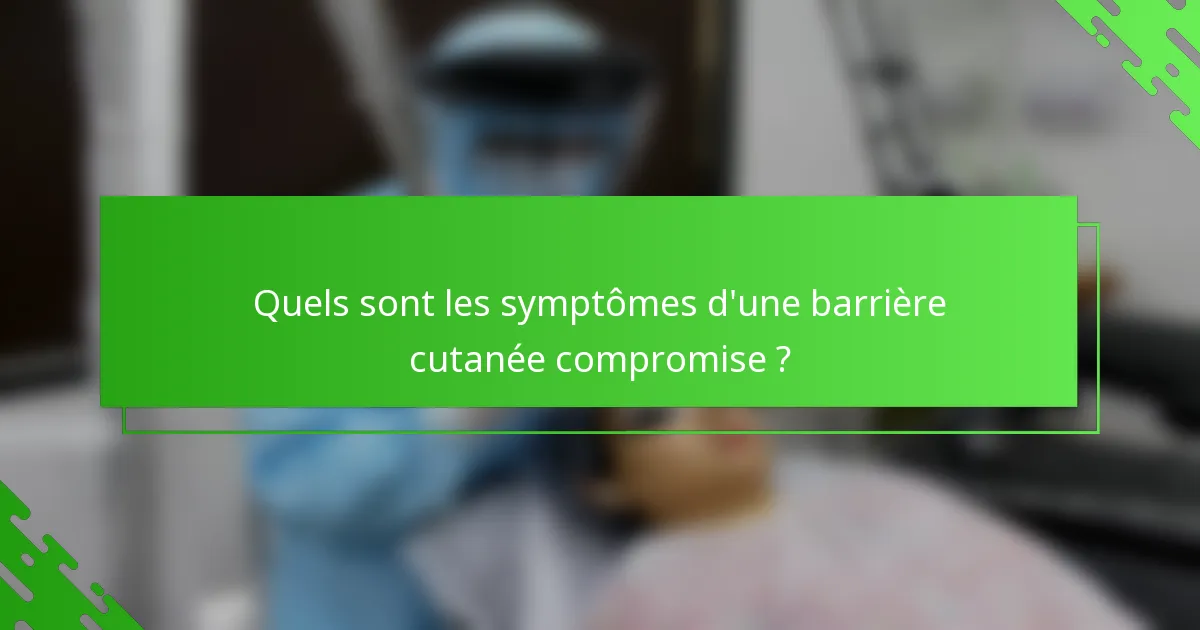 Quels sont les symptômes d'une barrière cutanée compromise ?
