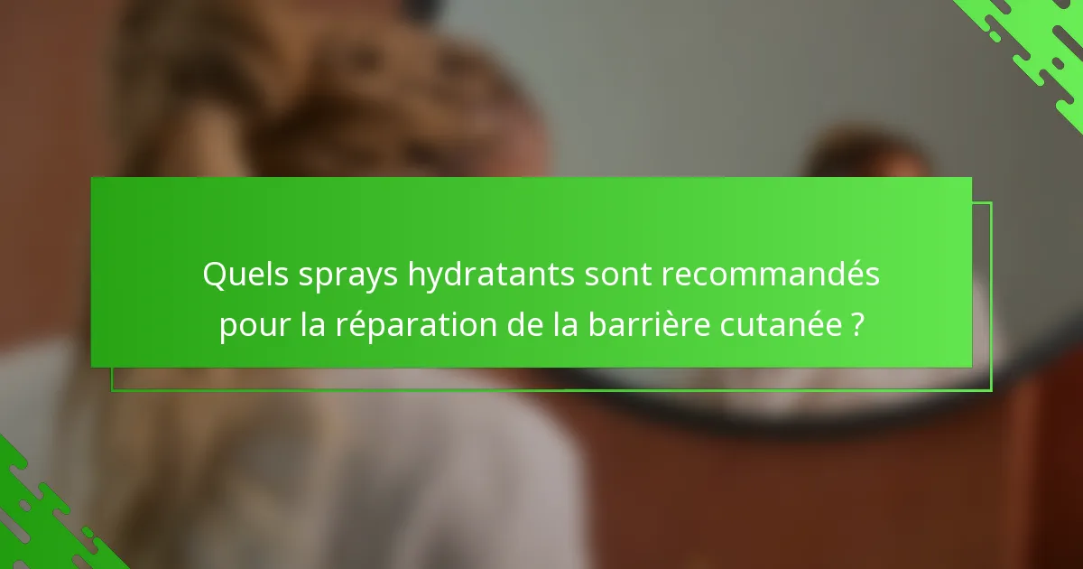 Quels sprays hydratants sont recommandés pour la réparation de la barrière cutanée ?
