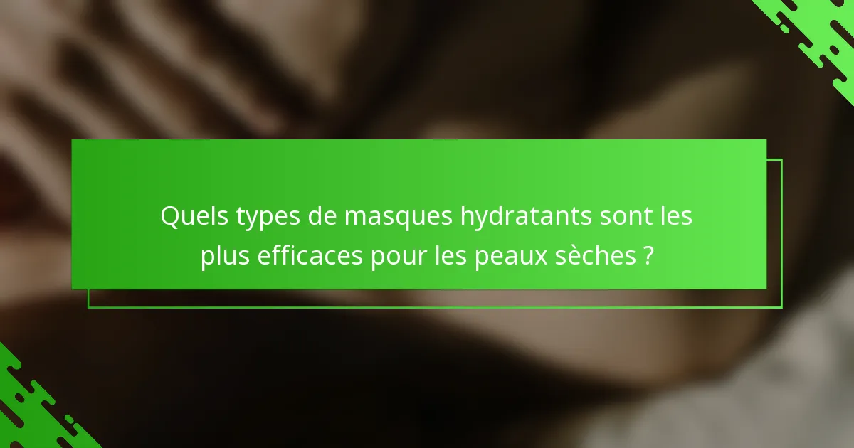 Quels types de masques hydratants sont les plus efficaces pour les peaux sèches ?